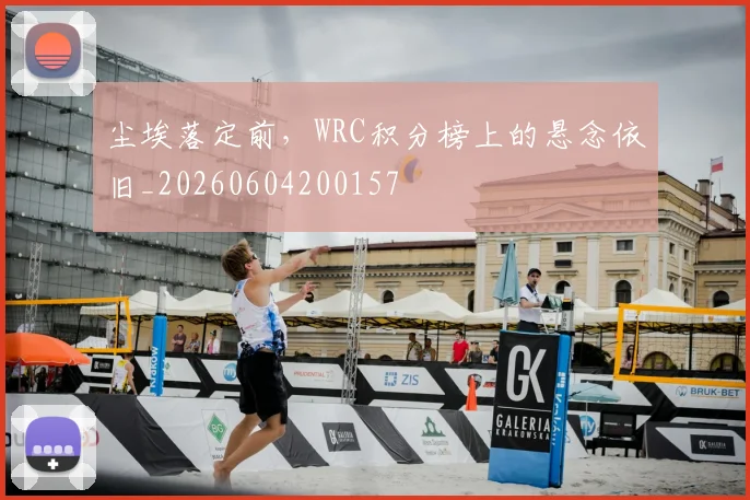 尘埃落定前，WRC积分榜上的悬念依旧_20260604200157