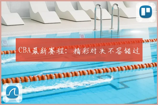 CBA最新赛程:精彩对决不容错过