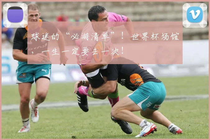 球迷的“必游清单”!世界杯场馆,一生一定要去一次!