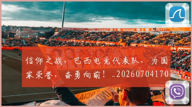 信仰之战，巴西电竞代表队，为国家荣誉，奋勇向前！_20260704170829