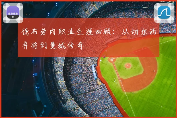 德布劳内职业生涯回顾：从切尔西弃将到曼城传奇
