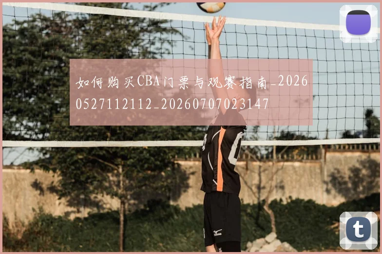 如何购买CBA门票与观赛指南_20260527112112_20260707023147